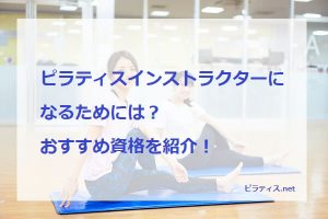 ピラティスインストラクターになるためには？おすすめ資格を紹介！